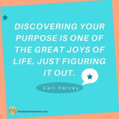 Discovering your purpose is one of the great joys of life. - Carl Harvey
