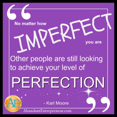 No matter how imperfect you are, other people are still looking to achieve your level of perfection. - Karl Moore