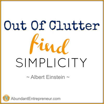 Abundant Entrepreneur: Out of clutter, find simplicity. Albert Einstein